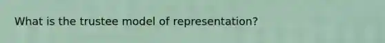 What is the trustee model of representation?