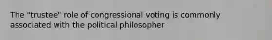 The "trustee" role of congressional voting is commonly associated with the political philosopher