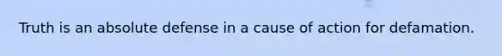 Truth is an absolute defense in a cause of action for defamation.