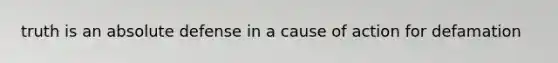 truth is an absolute defense in a cause of action for defamation