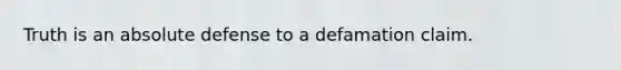 Truth is an absolute defense to a defamation claim.