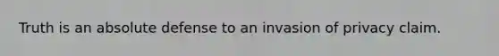 Truth is an absolute defense to an invasion of privacy claim.