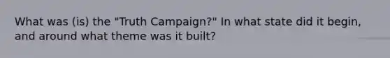 What was (is) the "Truth Campaign?" In what state did it begin, and around what theme was it built?