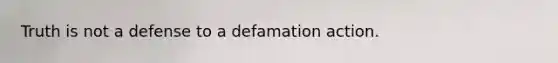 Truth is not a defense to a defamation action.