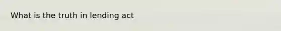 What is the truth in lending act