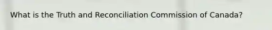 What is the Truth and Reconciliation Commission of Canada?