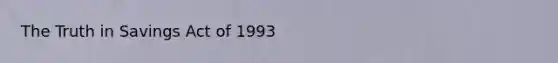 The Truth in Savings Act of 1993
