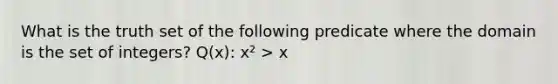 What is the truth set of the following predicate where the domain is the set of integers? Q(x): x² > x