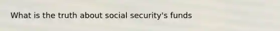 What is the truth about social security's funds