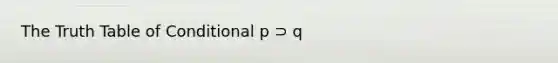 The Truth Table of Conditional p ⊃ q