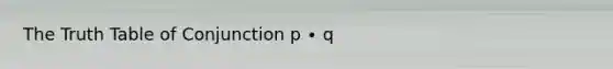 The Truth Table of Conjunction p ∙ q