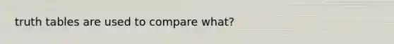 truth tables are used to compare what?