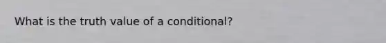 What is the truth value of a conditional?