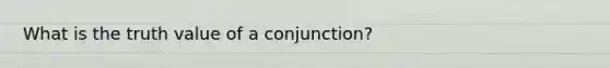 What is the truth value of a conjunction?