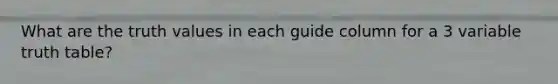 What are the truth values in each guide column for a 3 variable truth table?