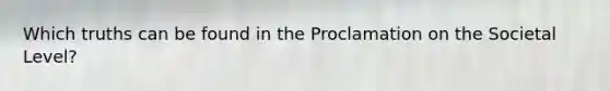 Which truths can be found in the Proclamation on the Societal Level?