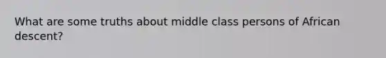 What are some truths about middle class persons of African descent?