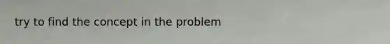 try to find the concept in the problem