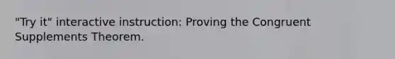 "Try it" interactive instruction: Proving the Congruent Supplements Theorem.