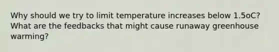 Why should we try to limit temperature increases below 1.5oC? What are the feedbacks that might cause runaway greenhouse warming?