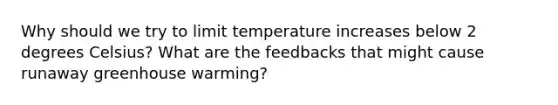 Why should we try to limit temperature increases below 2 degrees Celsius? What are the feedbacks that might cause runaway greenhouse warming?