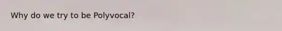 Why do we try to be Polyvocal?