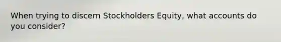 When trying to discern Stockholders Equity, what accounts do you consider?