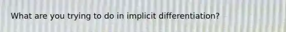 What are you trying to do in implicit differentiation?