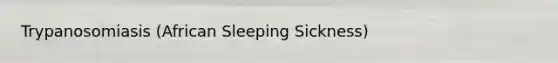 Trypanosomiasis (African Sleeping Sickness)