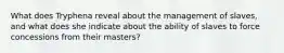 What does Tryphena reveal about the management of slaves, and what does she indicate about the ability of slaves to force concessions from their masters?