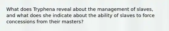 What does Tryphena reveal about the management of slaves, and what does she indicate about the ability of slaves to force concessions from their masters?