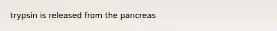 trypsin is released from the pancreas