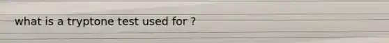 what is a tryptone test used for ?