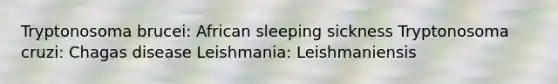 Tryptonosoma brucei: African sleeping sickness Tryptonosoma cruzi: Chagas disease Leishmania: Leishmaniensis