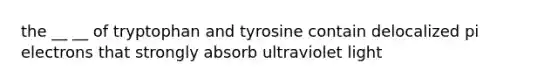 the __ __ of tryptophan and tyrosine contain delocalized pi electrons that strongly absorb ultraviolet light