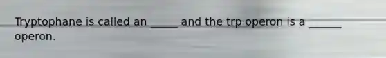 Tryptophane is called an _____ and the trp operon is a ______ operon.