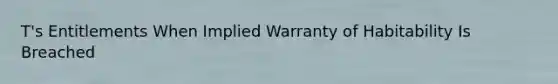 T's Entitlements When Implied Warranty of Habitability Is Breached