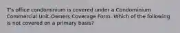 T's office condominium is covered under a Condominium Commercial Unit-Owners Coverage Form. Which of the following is not covered on a primary basis?