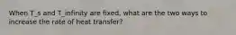 When T_s and T_infinity are fixed, what are the two ways to increase the rate of heat transfer?