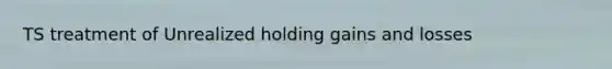 TS treatment of Unrealized holding gains and losses