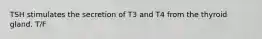 TSH stimulates the secretion of T3 and T4 from the thyroid gland. T/F