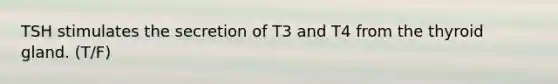 TSH stimulates the secretion of T3 and T4 from the thyroid gland. (T/F)