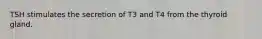 TSH stimulates the secretion of T3 and T4 from the thyroid gland.