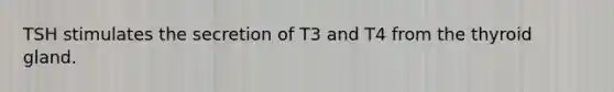 TSH stimulates the secretion of T3 and T4 from the thyroid gland.