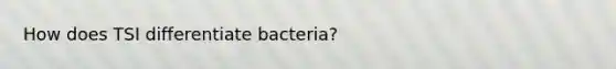 How does TSI differentiate bacteria?