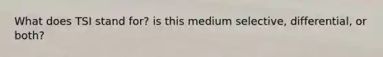 What does TSI stand for? is this medium selective, differential, or both?