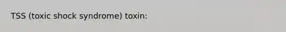 TSS (toxic shock syndrome) toxin: