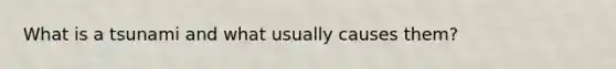 What is a tsunami and what usually causes them?