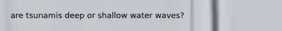 are tsunamis deep or shallow water waves?