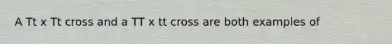 A Tt x Tt cross and a TT x tt cross are both examples of